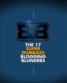 THE 17 SUPER DUMBASS BLOGGING BLUNDERS
