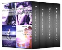 Imperfectly Yours Volumes 1-4 (A New Adult Romance Series) : Imperfectly Yours, His Diversion, Of Fear And Fate, Hard To Love You