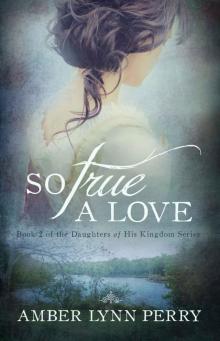 So True a Love (Daughters of His Kingdom Book 2) So True a Love (Daughters of His Kingdom Book 2)