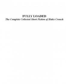 FULLY LOADED: The Complete and Collected Stories of Blake Crouch FULLY LOADED: The Complete and Collected Stories of Blake Crouch