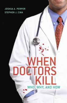 When Doctors Kill: Who, Why, and How When Doctors Kill: Who, Why, and How
