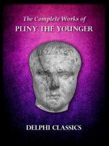 Delphi Complete Works of Pliny the Younger (Illustrated) (Delphi Ancient Classics) Delphi Complete Works of Pliny the Younger (Illustrated) (Delphi Ancient Classics)
