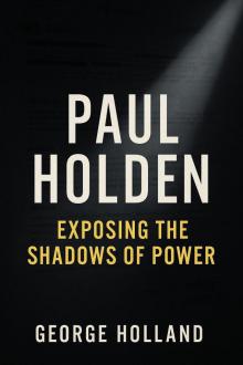 Paul Holden: Exposing the Shadows of Power Paul Holden: Exposing the Shadows of Power