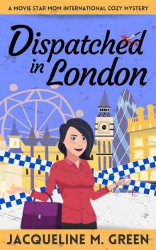 Dispatched in London: A Movie Star Mom International Cozy Mystery, Book 1