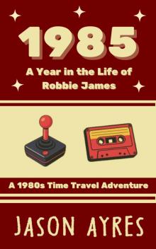 1985: A Year in the Life of Robbie James: A 1980s Time Travel Adventure