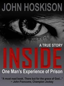INSIDE (One Man's Experience of Prison) A True Story INSIDE (One Man's Experience of Prison) A True Story