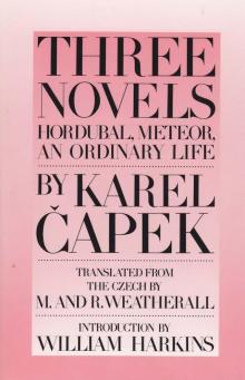 Three Novels: Hordubal, Meteor, an Ordinary Life Three Novels: Hordubal, Meteor, an Ordinary Life