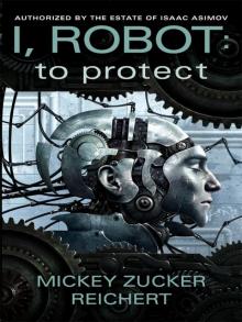 I, Robot: To Protect Book 1 I, Robot: To Protect Book 1