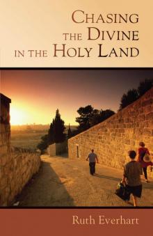 Chasing the Divine in the Holy Land Chasing the Divine in the Holy Land