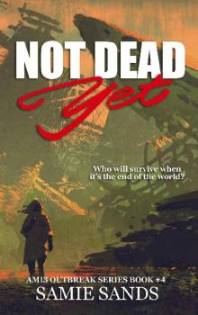 Not Dead Yet (AM13 Outbreak Series Book 4) Not Dead Yet (AM13 Outbreak Series Book 4)