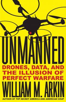 Unmanned: Drones, Data, and the Illusion of Perfect Warfare Unmanned: Drones, Data, and the Illusion of Perfect Warfare